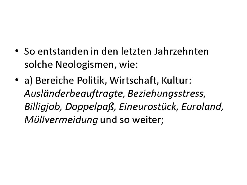So entstanden in den letzten Jahrzehnten solche Neologismen, wie: a) Bereiche Politik, Wirtschaft, Kultur: So entstanden in den letzten Jahrzehnten solche Neologismen, wie: a) Bereiche Politik, Wirtschaft, Kultur: